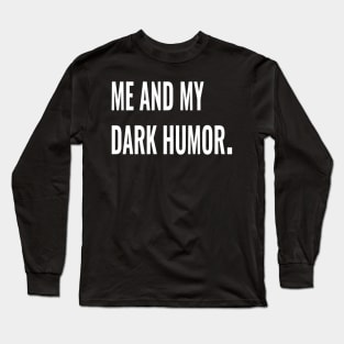 Me and my dark humor. Long Sleeve T-Shirt